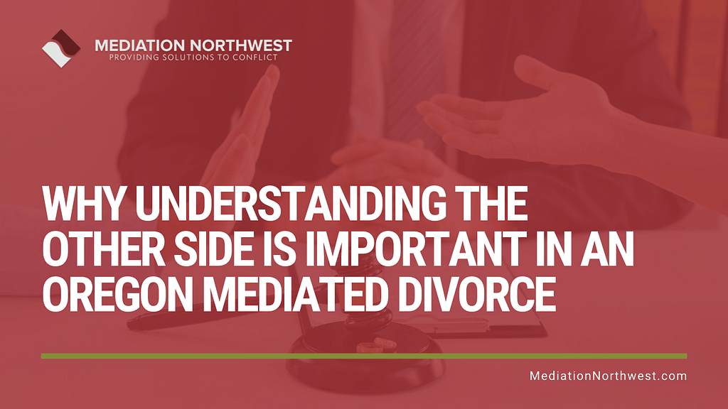 Why Understanding the Other Side is Important in an Oregon Mediated Divorce - Julie Gentili Armbrust - eugene oregon divorce mediation northwest