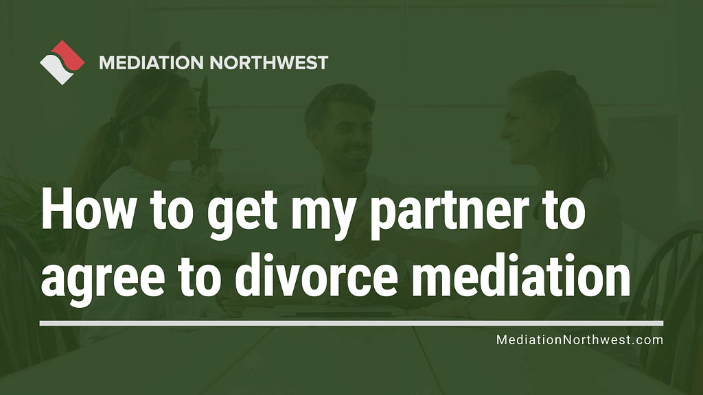 How to get my partner to agree to divorce mediation - oregon divorce - mediation northwest - julie armbrust