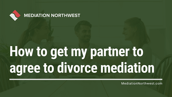 How to get my partner to agree to divorce mediation - oregon divorce - mediation northwest - julie armbrust