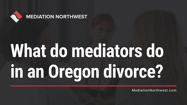 What do mediators do in an Oregon divorce - oregon divorce mediation northwest - julie armbrust