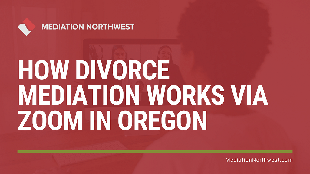 How Divorce Mediation works via Zoom in Oregon